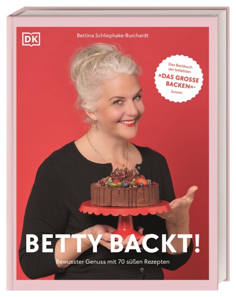 Betty backt!: Bewusster Genuss mit 70 süßen Rezepten